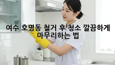여수 호명동 철거 후 청소, 깔끔하게✨ 마무리하는 법